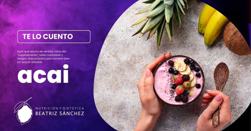 Beatriz Sánchez Nutrición Acai - superalimento o marketing - Beneficios y riesgos